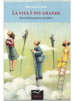 LA VITA E' PIU' GRANDE. RACCONTI IN PRISMA NARRATIVO