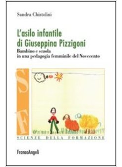 ASILO INFANTILE DI GIUSEPPINA PIZZIGONI BAMBINO E SCUOLA IN UNA PEDAGOGIA (L')