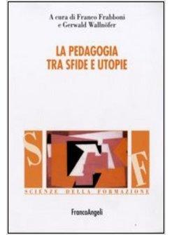 PEDAGOGIA TRA SFIDE E UTOPIE (LA)