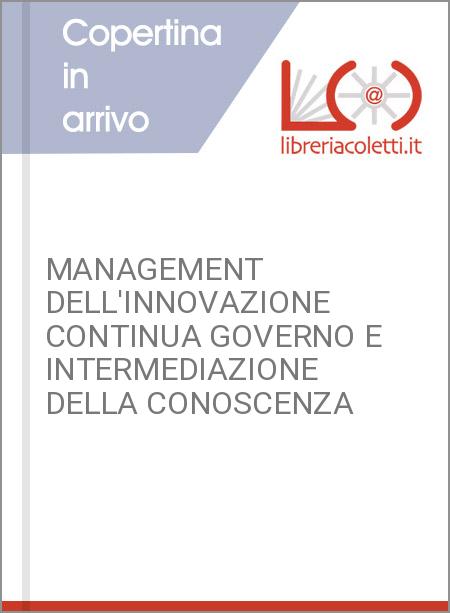 MANAGEMENT DELL'INNOVAZIONE CONTINUA GOVERNO E INTERMEDIAZIONE DELLA CONOSCENZA