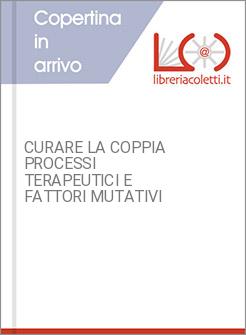 CURARE LA COPPIA PROCESSI TERAPEUTICI E FATTORI MUTATIVI