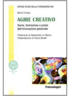 AGIRE CREATIVO TEORIA FORMAZIONE E PRASSI DELL'INNOVAZIONE PERSONALE