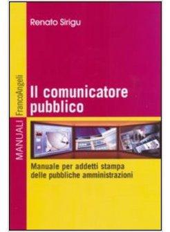 COMUNICATORE PUBBLICO MANUALE PER ADDETTI STAMPA DELLE PUBBLICHE (IL)