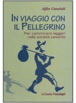 IN VIAGGIO CON IL PELLEGRINO PILLOLE DI SAGGEZZA PER CAMMINARE LEGGERI NELLA