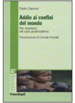 ADDIO AI CONFINI DEL MONDO PER ORIENTARSI NEL CAOS POSTMODERNO