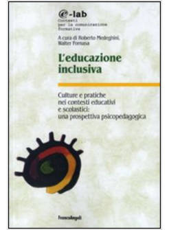 EDUCAZIONE INCLUSIVA. CULTURE E PRATICHE NEI CONTESTI EDUCATIVI E SCOLASTICI: UN