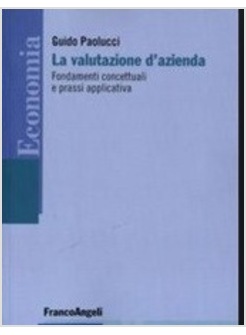 VALUTAZIONE D'AZIENDA. FONDAMENTI CONCETTUALI E PRASSI APPLICATIVA (LA)