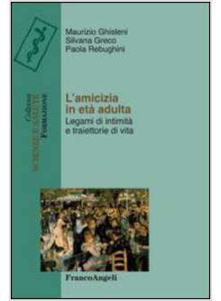 AMICIZIA IN ETA' ADULTA. LEGAMI DI INTIMITA' E TRAIETTORIE DI VITA (L')