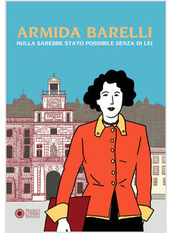 ARMIDA BARELLI NULLA SAREBBE STATO POSSIBILE SENZA DI LEI