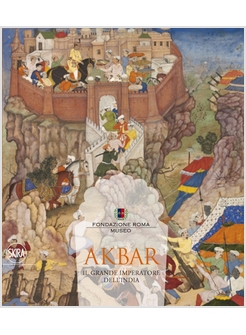 AKBAR. IL GRANDE IMPERATORE DELL'INDIA 1542-1605