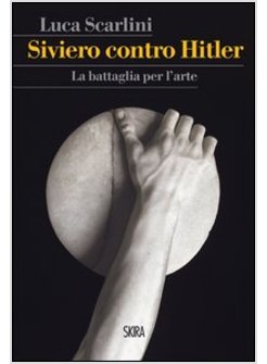 SIVIERO CONTRO HITLER. LA BATTAGLIA PER L'ARTE