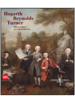 HOGARTH, REYNOLDS, TURNER. PITTURA INGLESE VERSO LA MODERNITA'