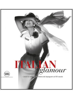 ITALIAN GLAMOUR. L'ESSENZA DELLA MODA ITALIANA DAL DOPOGUERRA AL XXI SECOLO