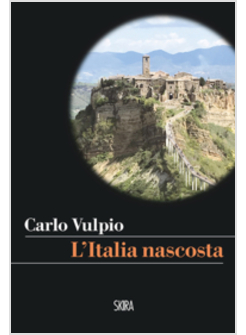 L'ITALIA NASCOSTA. TRENTA PERCORSI NEL BELLO CHE E' INTORNO A NOI