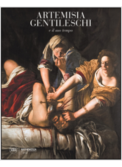 ARTEMISIA GENTILESCHI E IL SUO TEMPO