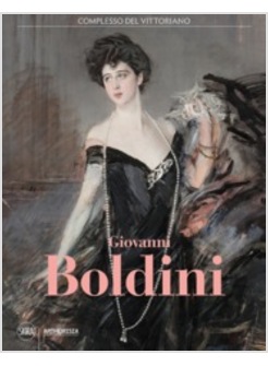 GIOVANNI BOLDINI. CATALOGO DELLA MOSTRA (ROMA, 4 MARZO-16 LUGLIO 2017)