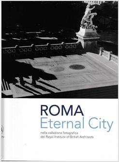 ETERNAL CITY. ROMA NELLA COLLEZIONE FOTOGRAFICA DEL ROYAL INSTITUTE OF BRITISH A