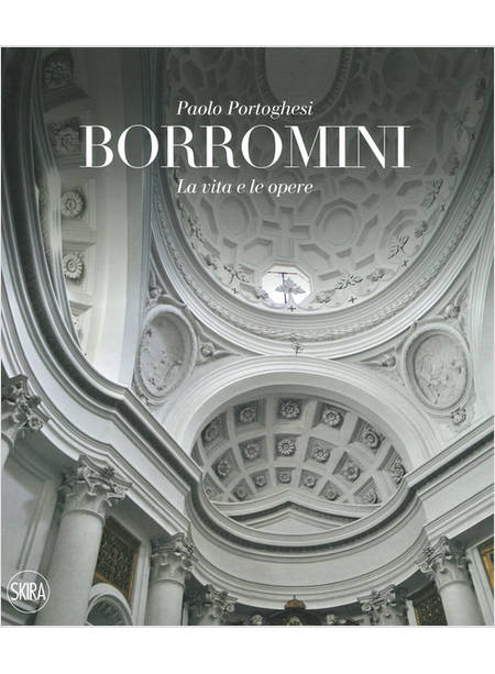 FRANCESCO BORROMINI. LA VITA E LE OPERE. EDIZ. ILLUSTRATA