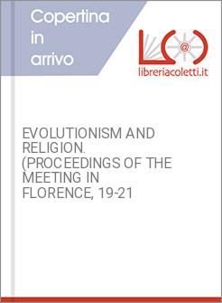 EVOLUTIONISM AND RELIGION. (PROCEEDINGS OF THE MEETING IN FLORENCE, 19-21
