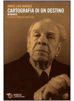 CARTOGRAFIA DI UN DESTINO. INTERVISTE A JORGE LUIS BORGES