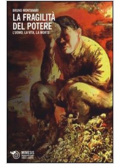 FRAGILITA' DEL POTERE. L'UOMO, LA VITA, LA MORTE (LA)