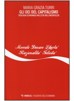 GLI DEI DEL CAPITALISMO. TEOLOGIA ECONOMICA NELL'ETA' DELL'INCERTEZZA