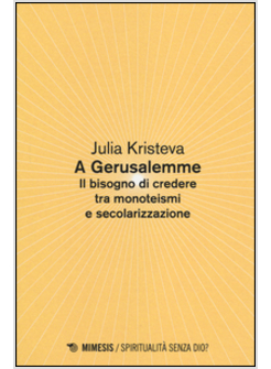 A GERUSALEMME. IL BISOGNO DI CREDERE TRA MONOTEISMI E SECOLARIZZAZIONE