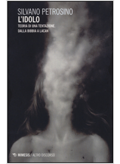 L'IDOLO. TEORIA DI UNA TENTAZIONE. DALLA BIBBIA A LACAN 