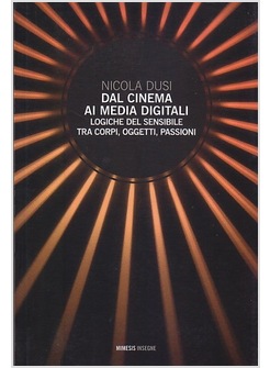 DAL CINEMA AI MEDIA DIGITALI. LOGICHE DEL SENSIBILE TRA CORPI, OGGETTI, PASSIONI