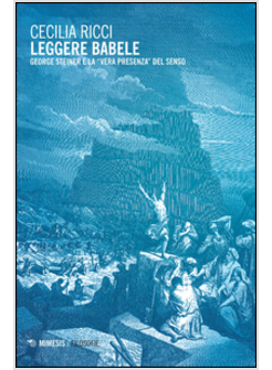 LEGGERE BABELE. GEORGE STEINER E LA &laquo;VERA PRESENZA&raquo; DEL SENSO
