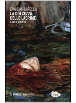 LA DOLCEZZA DELLE LACRIME. IL MITO DI ORFEO