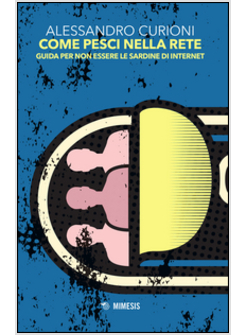 COME PESCI NELLA RETE. GUIDA PER NON ESSERE LE SARDINE DI INTERNET