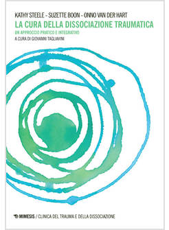 CURA DELLA DISSOCIAZIONE TRAUMATICA. UN APPROCCIO PRATICO E INTEGRATIVO (LA)