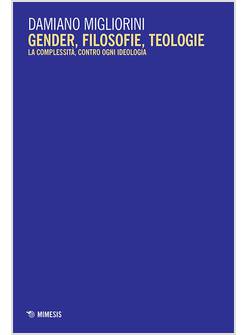 GENDER, FILOSOFIE, TEOLOGIE. LA COMPLESSITA', CONTRO OGNI IDEOLOGIA