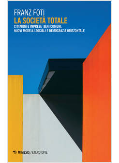 SOCIETA' TOTALE. CITTADINI E IMPRESE BENI COMUNI, NUOVI MODELLI SOCIALI E DEMOCR