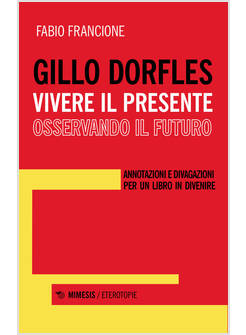 GILLO DORFLES. VIVERE IL PRESENTE OSSERVANDO IL FUTURO