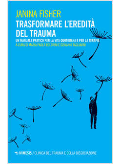 TRASFORMARE L'EREDITA' DEL TRAUMA UN MANUALE PRATICO PER LA VITA QUOTIDIANA