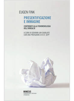 PRESENTIFICAZIONE E IMMAGINE. CONTRIBUTI ALLA FENOMENOLOGIA DELL'IRREALTA'