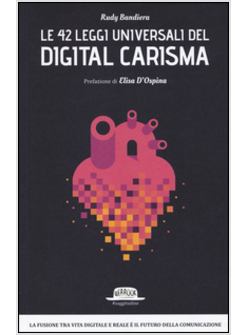 42 LEGGI UNIVERSALI DEL DIGITAL CARISMA. LA FUSIONE TRA VITA DIGITALE E REALE E'