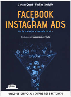 FACEBOOK E INSTAGRAM ADS. GUIDA STRATEGICA E MANUALE TECNICO