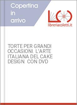 TORTE PER GRANDI OCCASIONI. L'ARTE ITALIANA DEL CAKE DESIGN. CON DVD