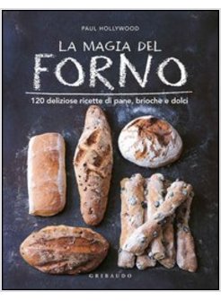 MAGIA DEL FORNO. 120 DELIZIOSE RICETTE DI PANE, BRIOCHE E DOLCI. EDIZ. ILLUSTRAT