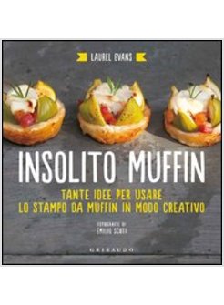 INSOLITO MUFFIN. TANTE IDEE PER USARE LO STAMPO DA MUFFIN IN MODO CREATIVO