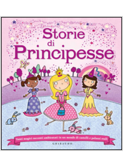 STORIE DI PRINCIPESSE. TANTI MAGICI RACCONTI AMBIENTATI IN UN MONDO DI CASTELLI 