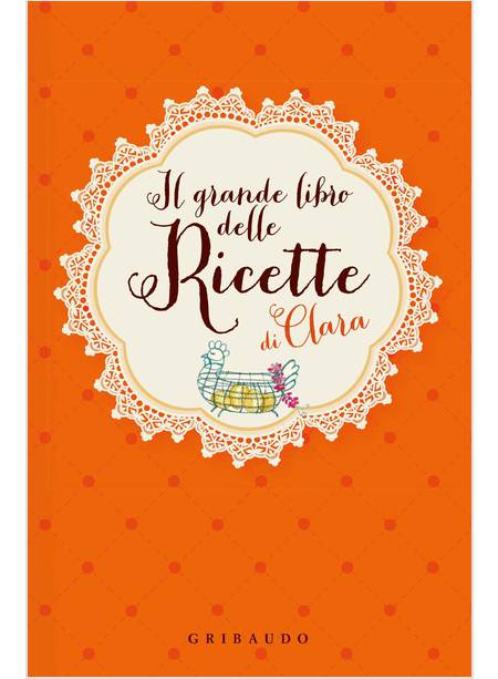 IL GRANDE LIBRO DELLE RICETTE DI CLARA