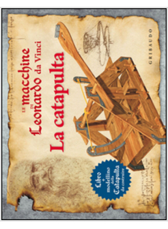 LE MACCHINE DI LEONARDO DA VINCI. LA CATAPULTA. CON GADGET