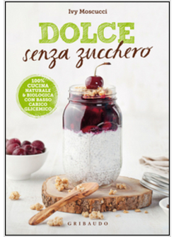 DOLCE SENZA ZUCCHERO. 100% CUCINA NATURALE & BIOLOGICA CON INDICE GLICEMICO BASS