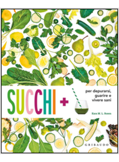 SUCCHI +. PER DEPURARSI, GUARIRE E VIVERE SANI