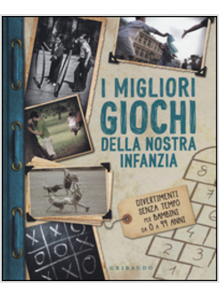 MIGLIORI GIOCHI DELLA NOSTRA INFANZIA. DIVERTIMENTI SENZA TEMPO PER I BAMBINI DA