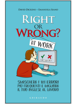RIGHT OR WRONG FOR BUSINESS. SMASCHERA I TUOI 101 ERRORI PIU' FREQUENTI SUL LAVO